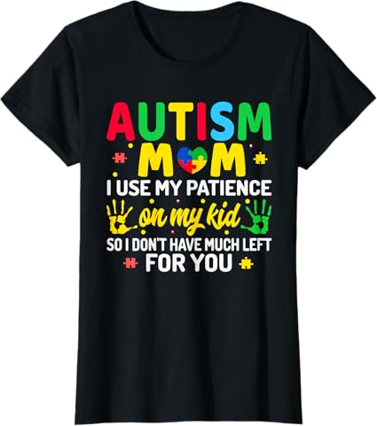Autism Mom I Use My Patience on My Kid So I Don’t Have Much T-Shirt