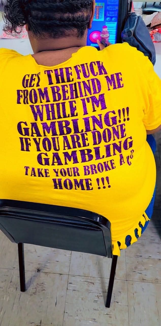 Get the Fuck from Behind Me While I’m Gambling